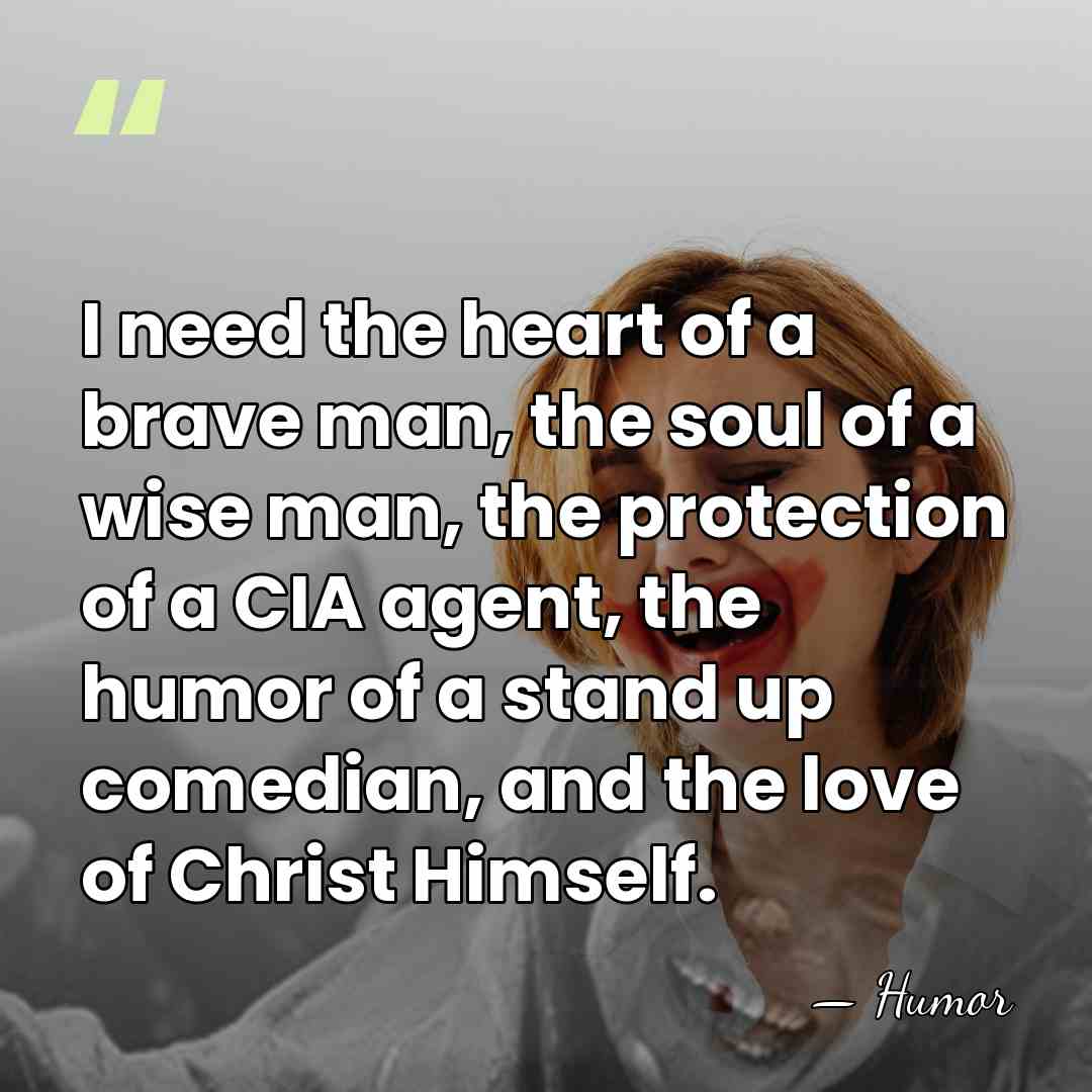 I need the heart of a brave man, the soul of a&hellip; - Humor
