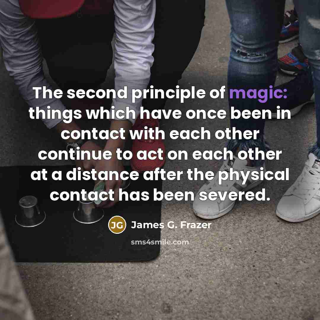 “The second principle of magic: things which have once been…” quote by James G. Frazer