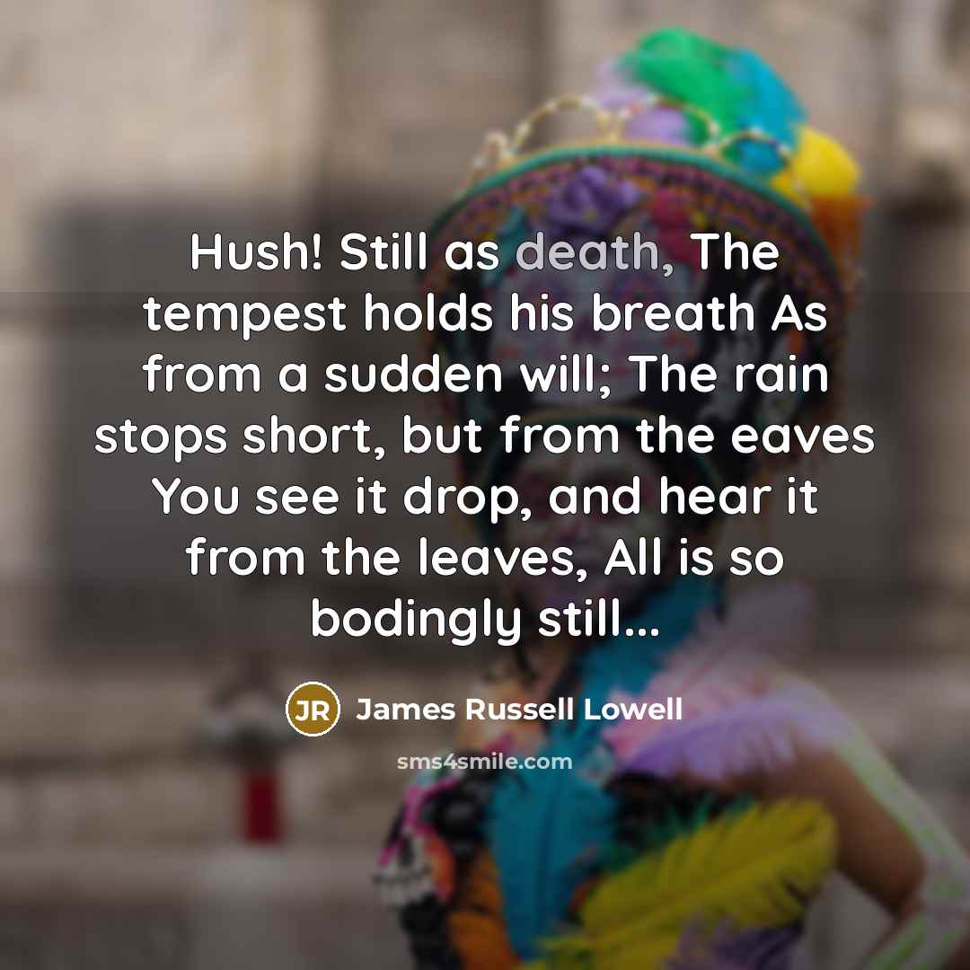 “Hush! Still as death, The tempest holds his breath As…” quote by James Russell Lowell