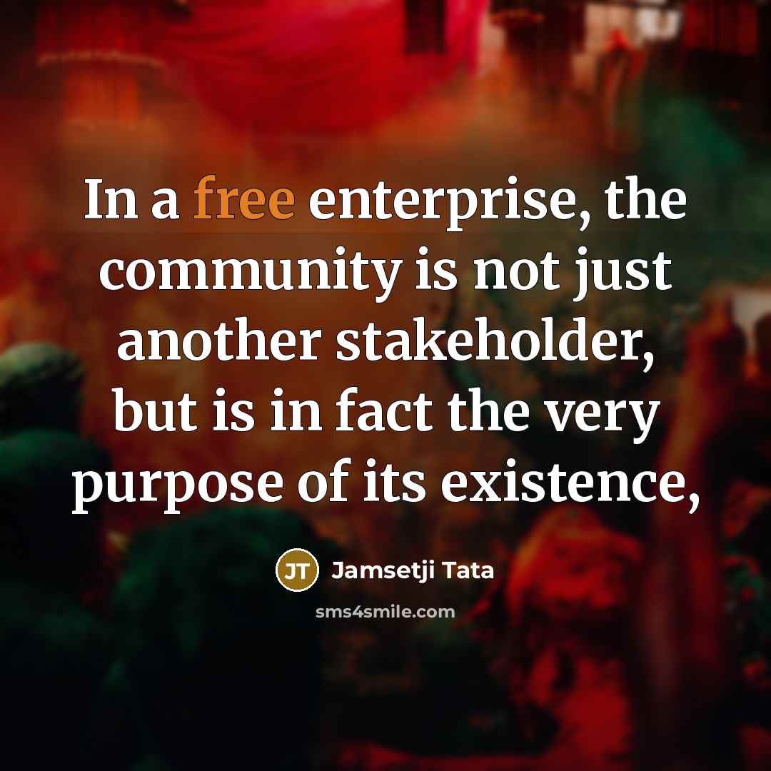 “In a free enterprise, the community is not just another…” quote by Jamsetji Tata