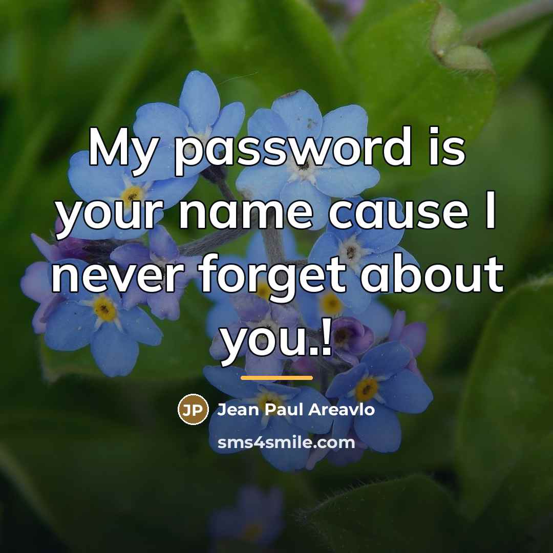 “My password is your name cause I never forget about…” quote by Jean Paul Areavlo