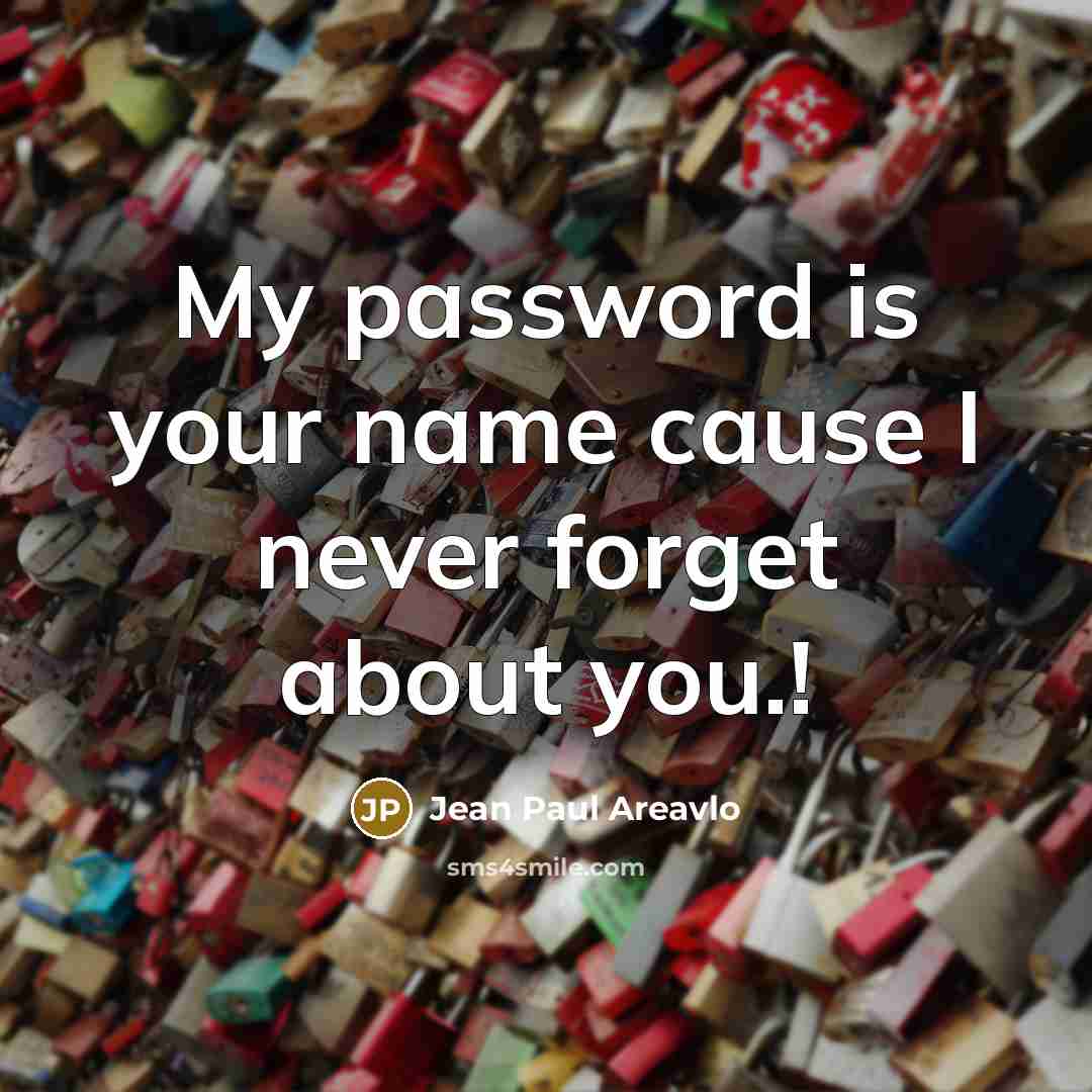 “My password is your name cause I never forget about you.!” quote by Jean Paul Areavlo
