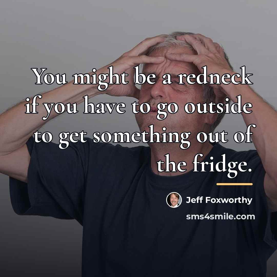 “You might be a redneck if you have to go…” quote by Jeff Foxworthy