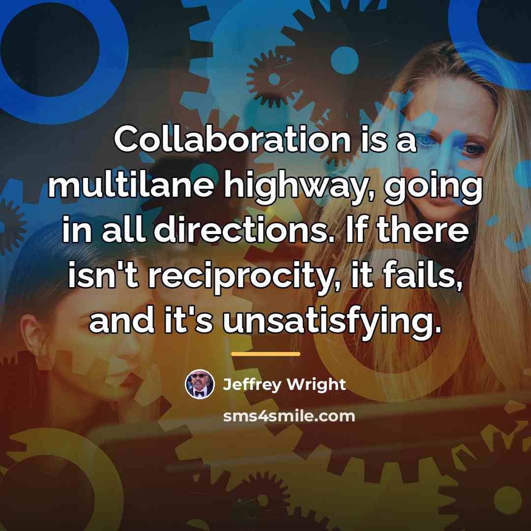 “Collaboration is a multilane highway, going in all directions. If…” quote by Jeffrey Wright