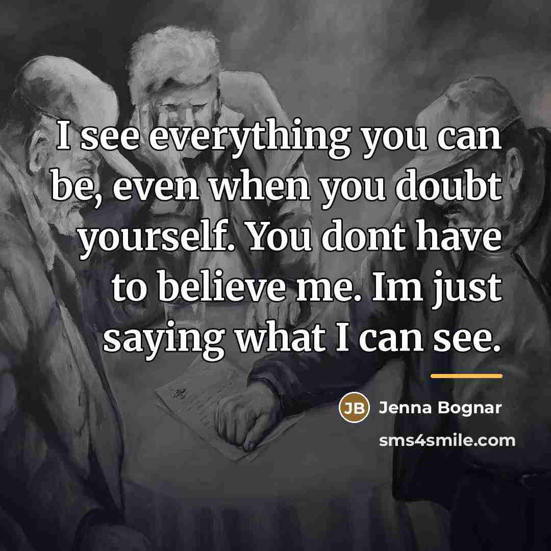 “I see everything you can be, even when you doubt…” quote by Jenna Bognar