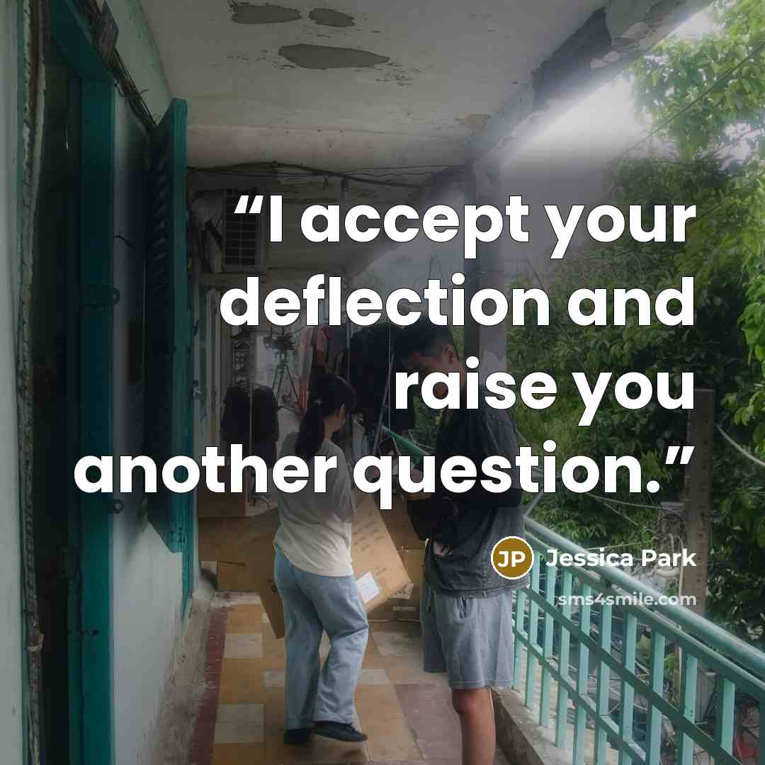 “I accept your deflection and raise you another question.” quote by Jessica Park