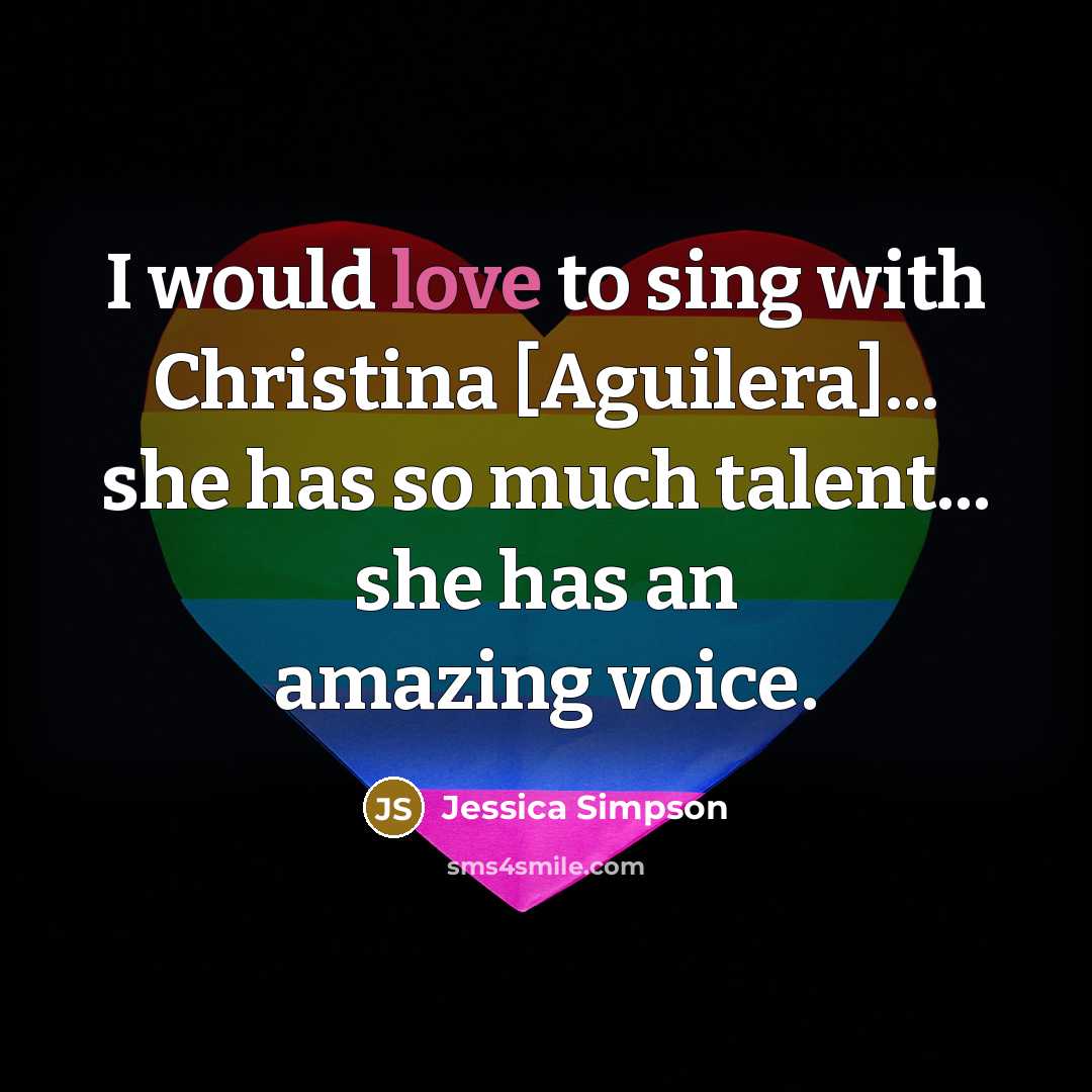 “I would love to sing with Christina [Aguilera]... she has…” quote by Jessica Simpson