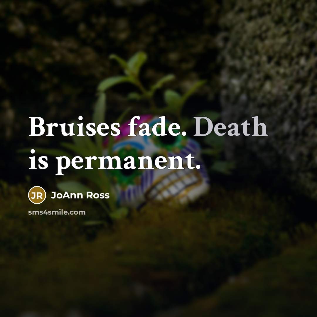 “Bruises fade. Death is permanent.…” quote by JoAnn Ross