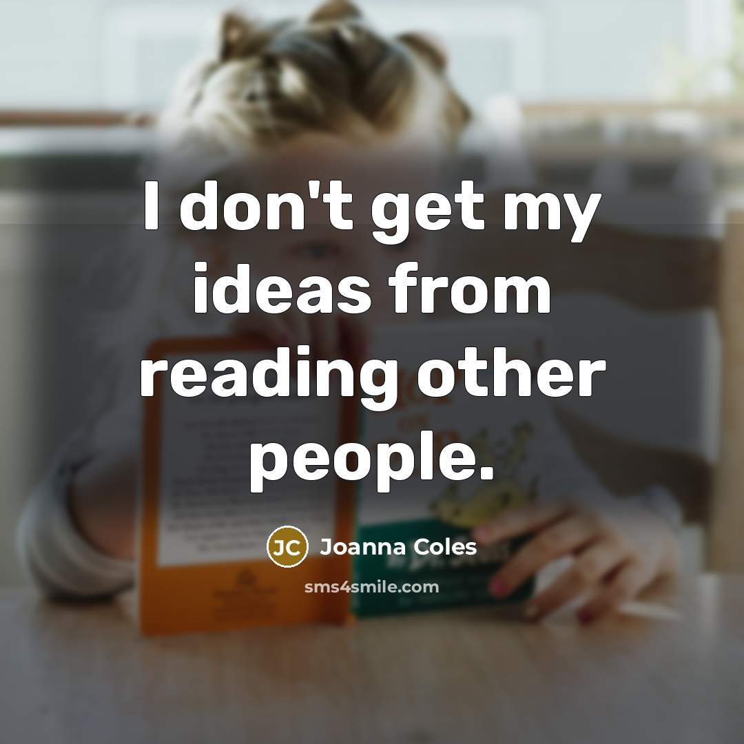 “I don't get my ideas from reading other people.…” quote by Joanna Coles