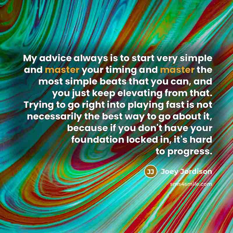 “My advice always is to start very simple and master…” quote by Joey Jordison