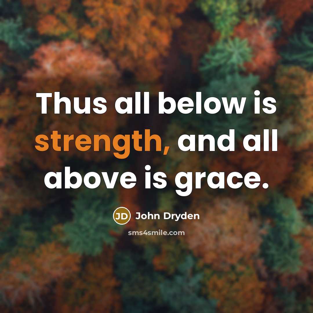 “Thus all below is strength, and all above is grace.…” quote by John Dryden