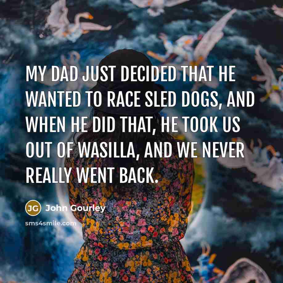 “My dad just decided that he wanted to race sled…” quote by John Gourley