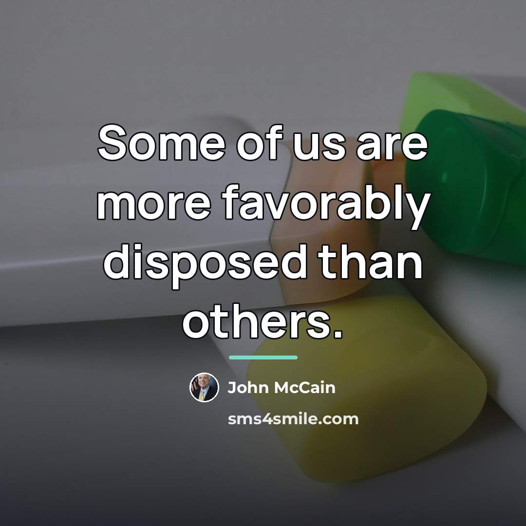 “Some of us are more favorably disposed than others.…” quote by John McCain