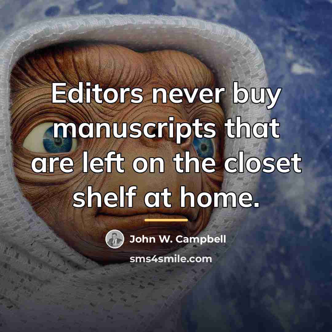 “Editors never buy manuscripts that are left on the closet…” quote by John W. Campbell
