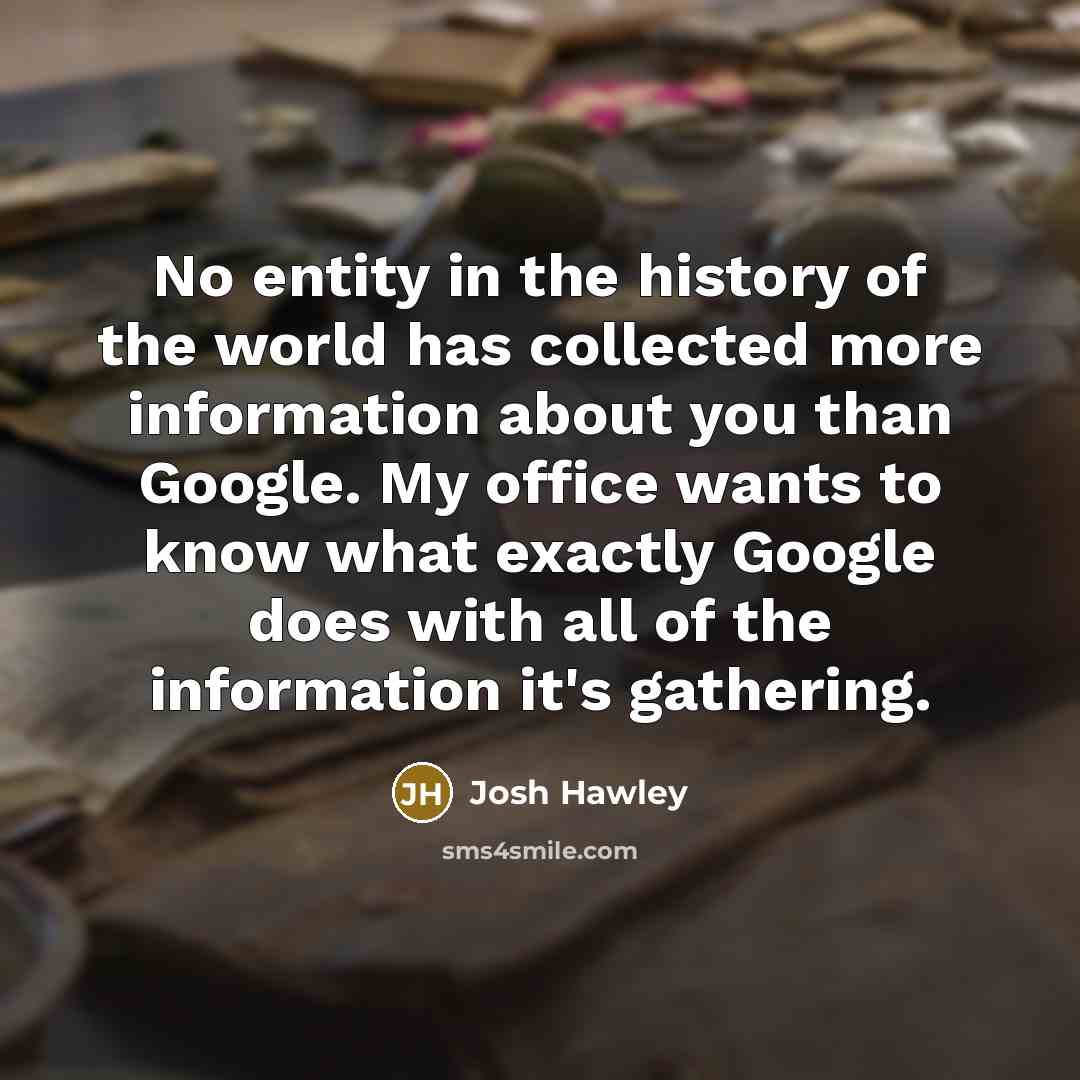 “No entity in the history of the world has collected…” quote by Josh Hawley