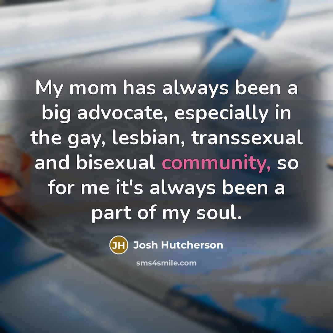 “My mom has always been a big advocate, especially in…” quote by Josh Hutcherson