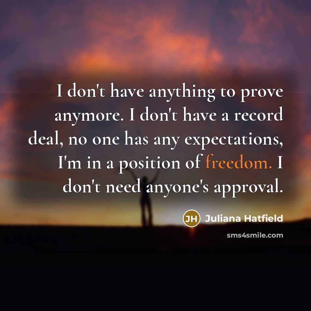“I don't have anything to prove anymore. I don't have…” quote by Juliana Hatfield