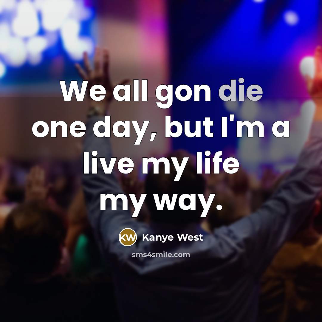 “We all gon die one day, but I'm a live…” quote by Kanye West