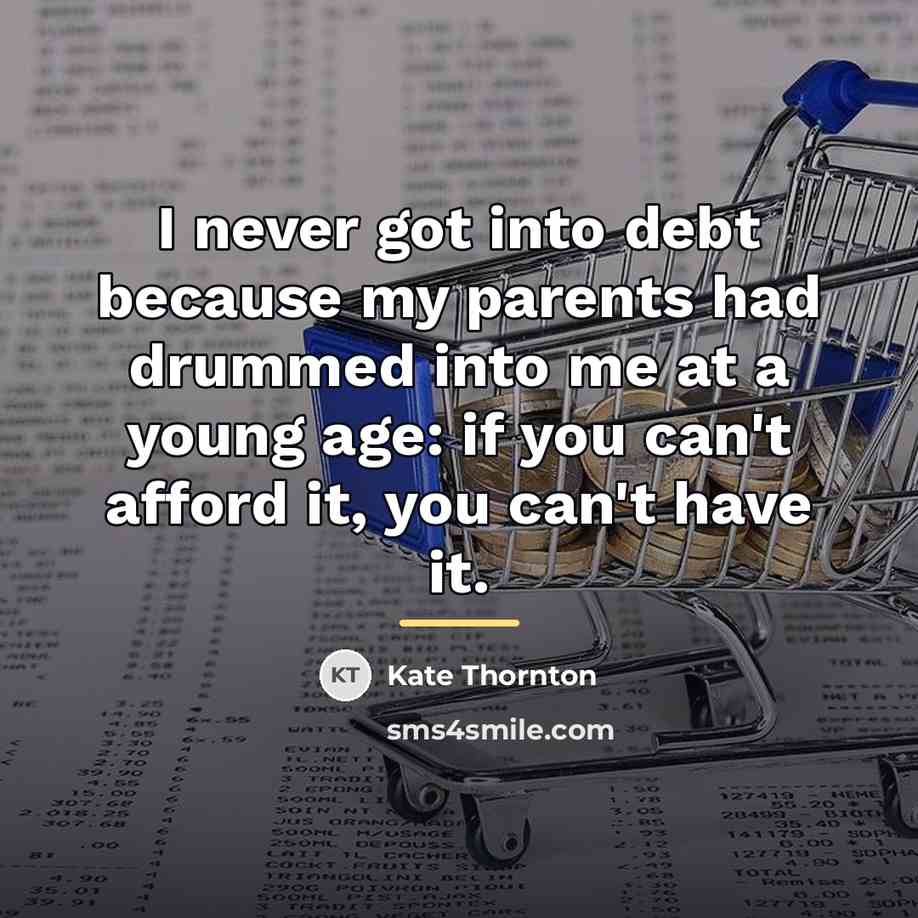 “I never got into debt because my parents had drummed…” quote by Kate Thornton