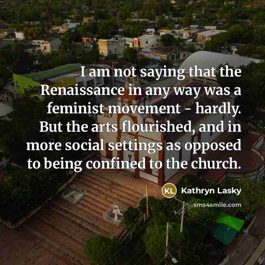 “I am not saying that the Renaissance in any way…” quote by Kathryn Lasky