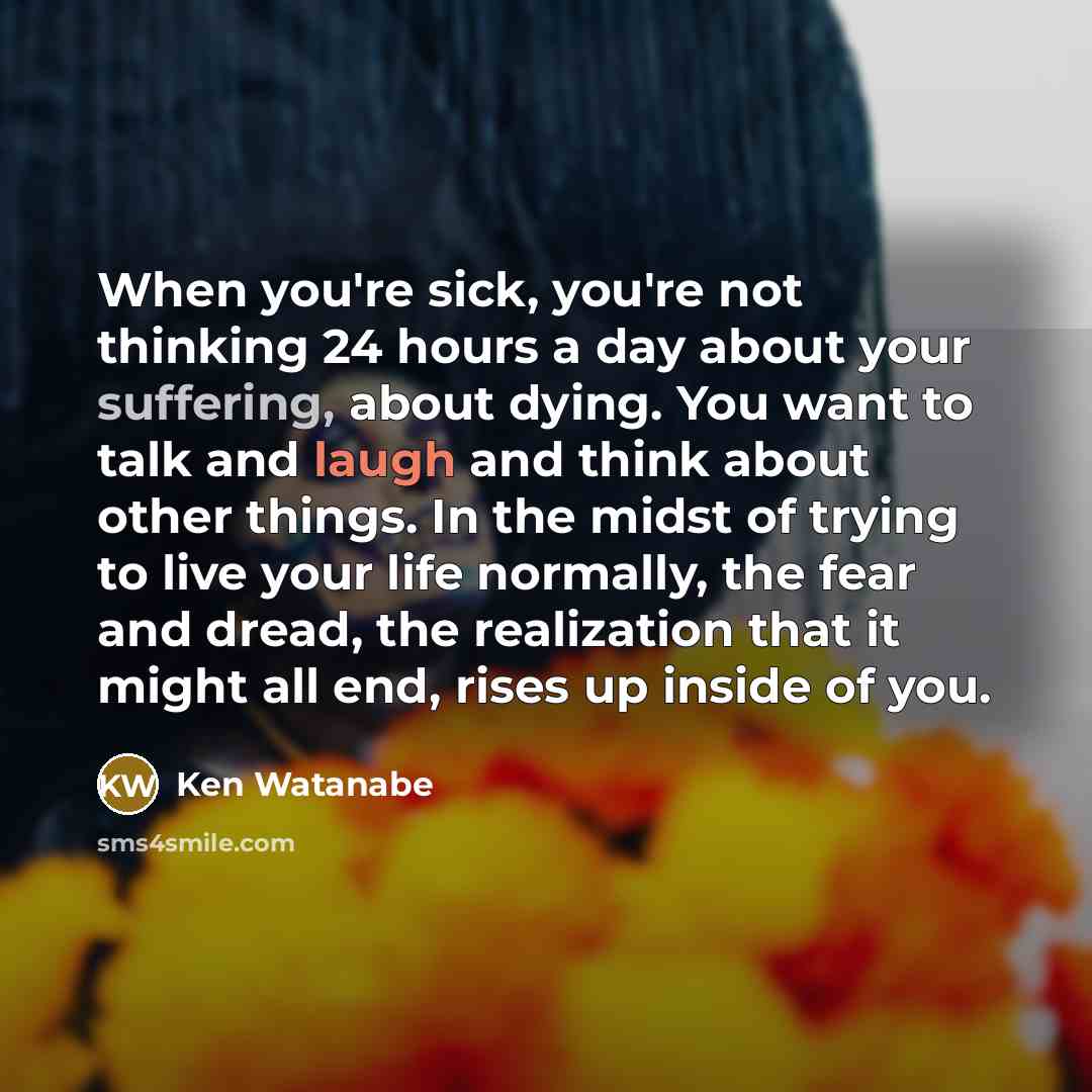 “When you're sick, you're not thinking 24 hours a day…” quote by Ken Watanabe