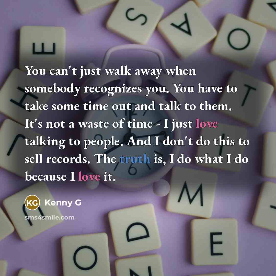 “You can't just walk away when somebody recognizes you. You…” quote by Kenny G
