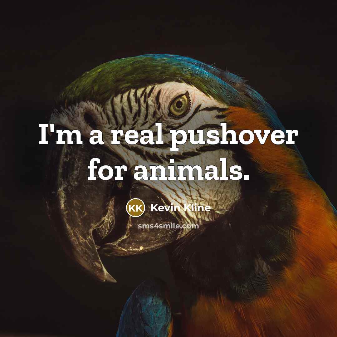 “I'm a real pushover for animals.…” quote by Kevin Kline