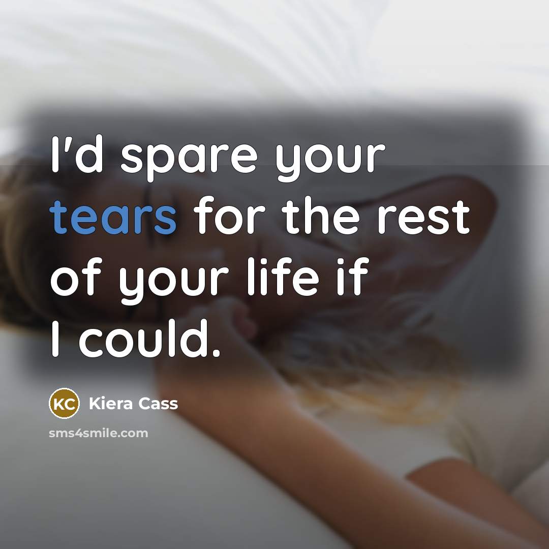 “I'd spare your tears for the rest of your life…” quote by Kiera Cass