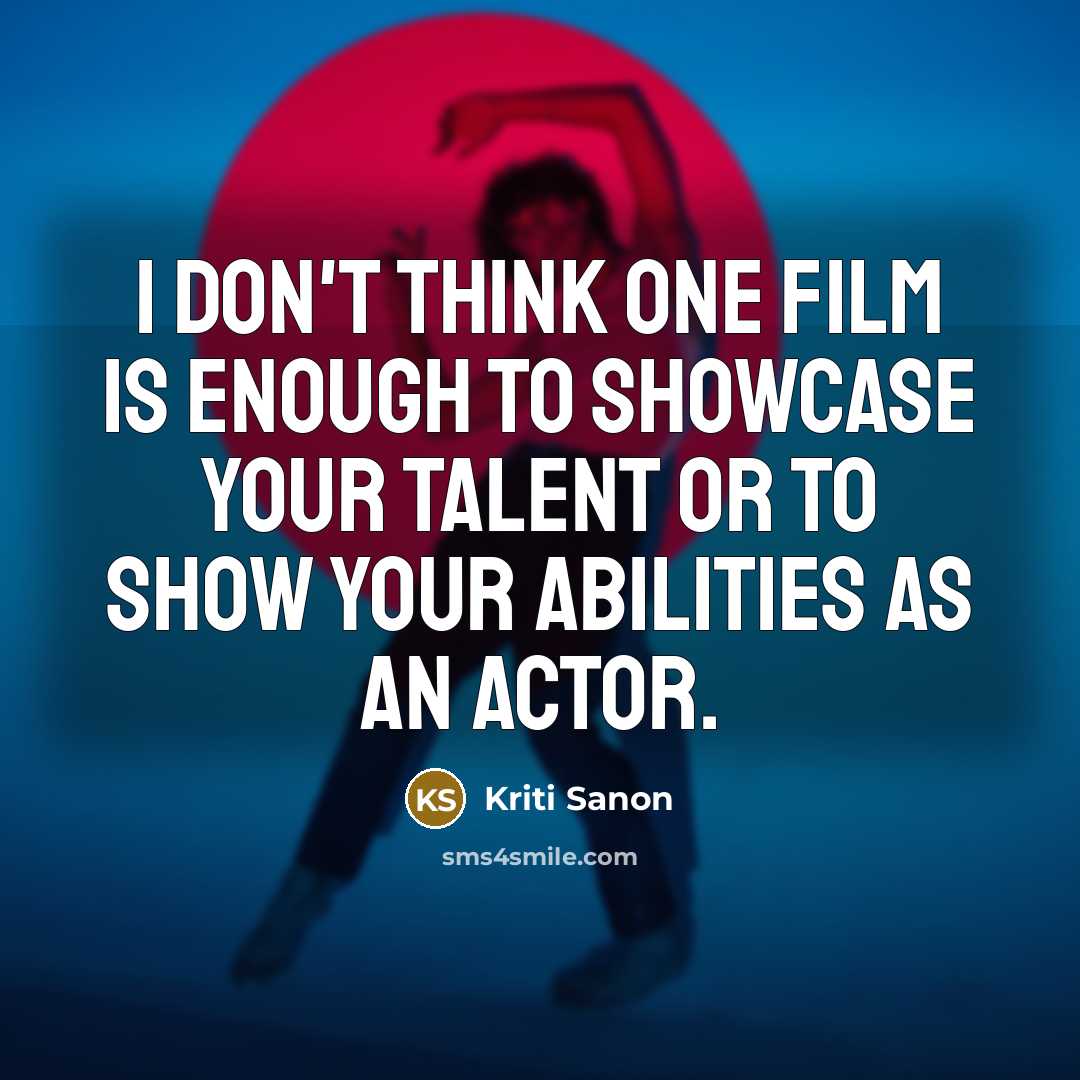 “I don't think one film is enough to showcase your…” quote by Kriti Sanon