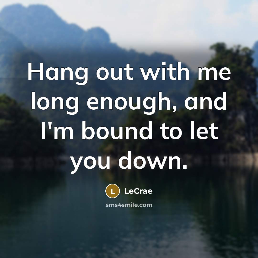 “Hang out with me long enough, and I'm bound to let you down.” quote by Lecrae