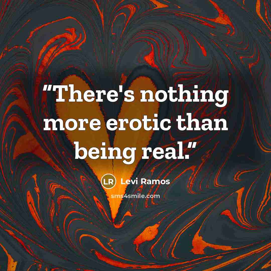 “There's nothing more erotic than being real.” quote by Levi Ramos