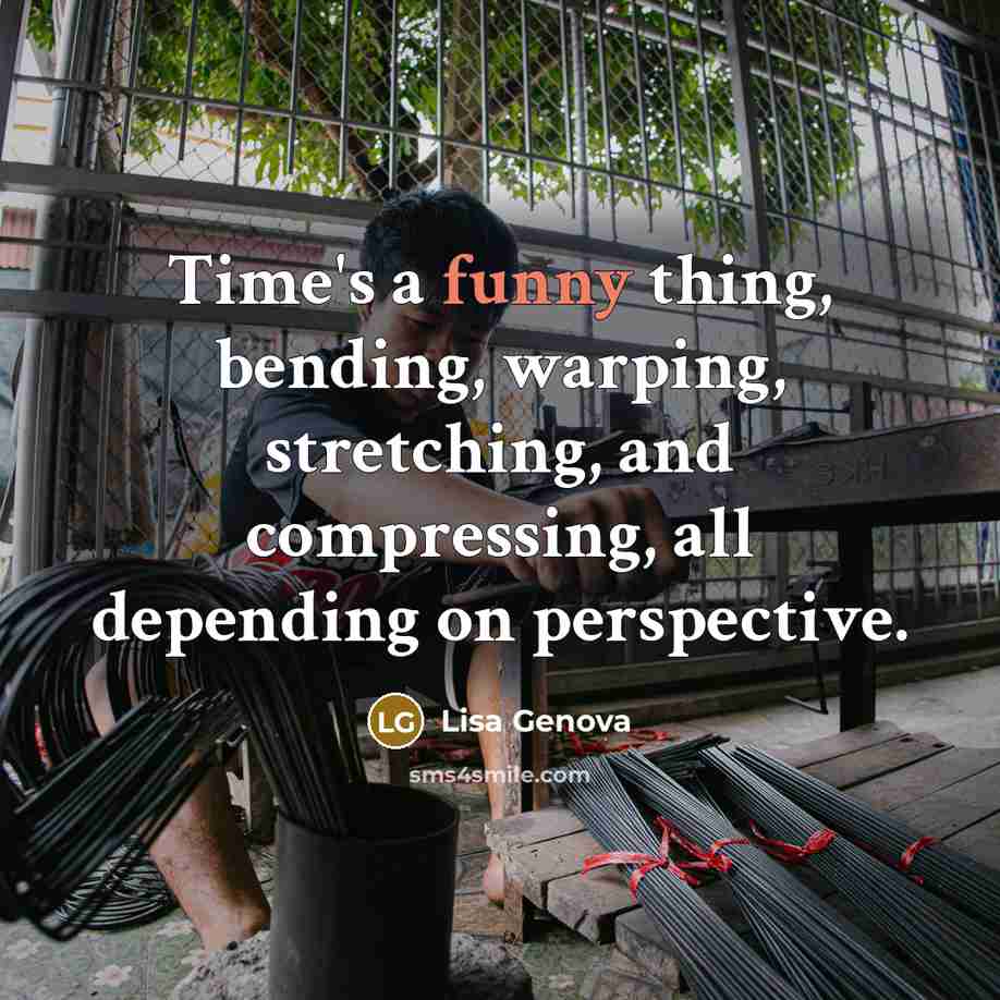 “Time's a funny thing, bending, warping, stretching, and compressing, all…” quote by Lisa Genova