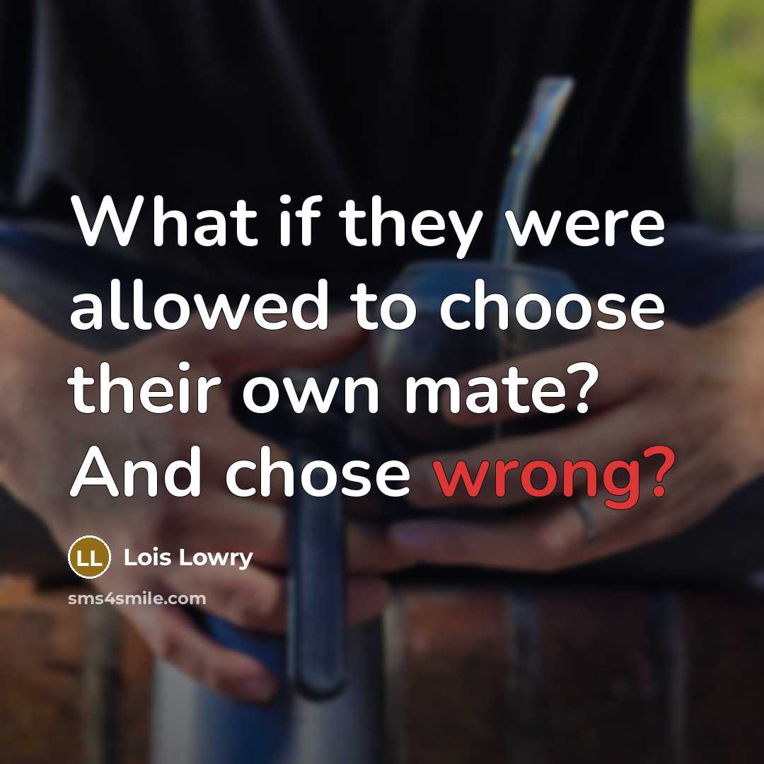 “What if they were allowed to choose their own mate?…” quote by Lois Lowry