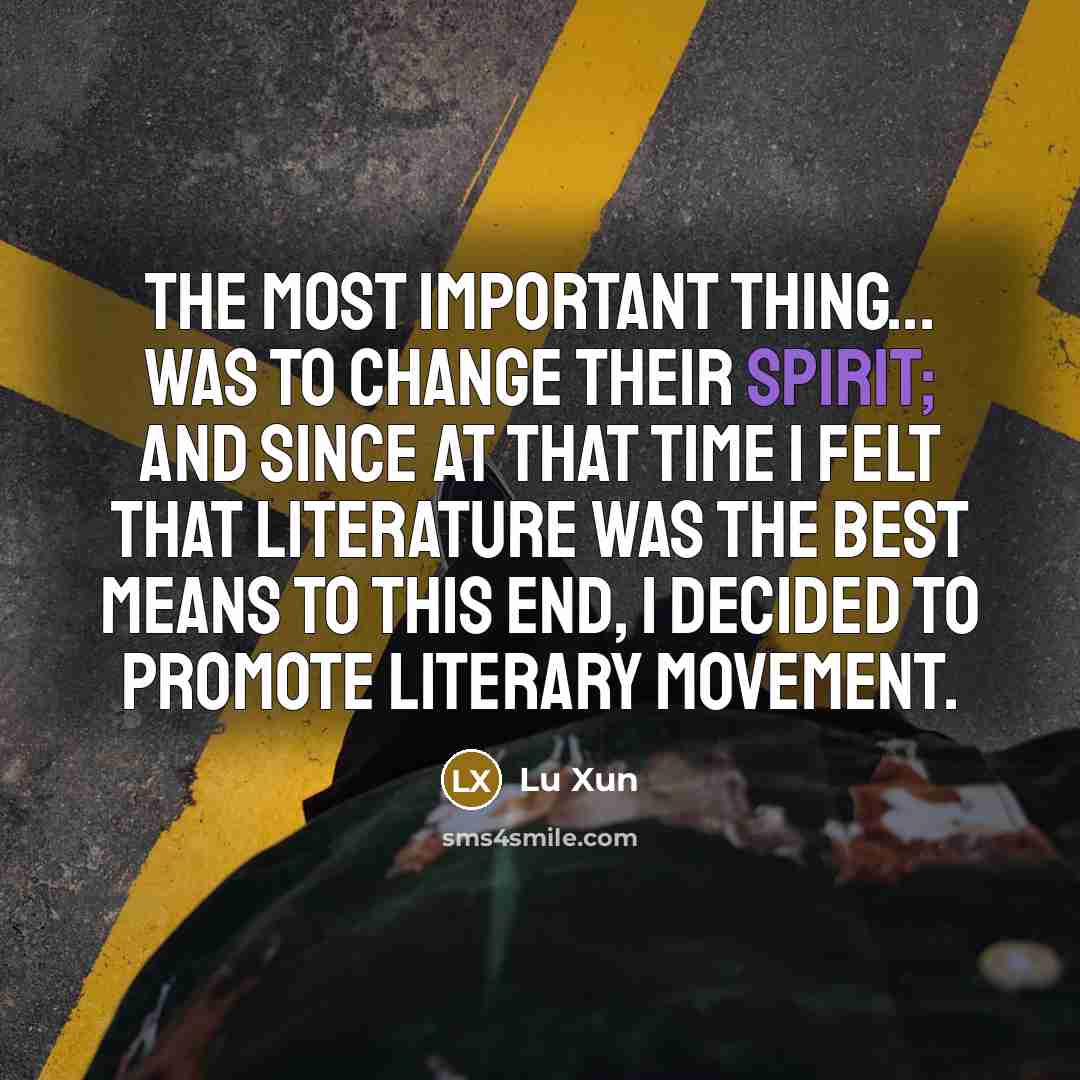 “The most important thing... was to change their spirit; and…” quote by Lu Xun
