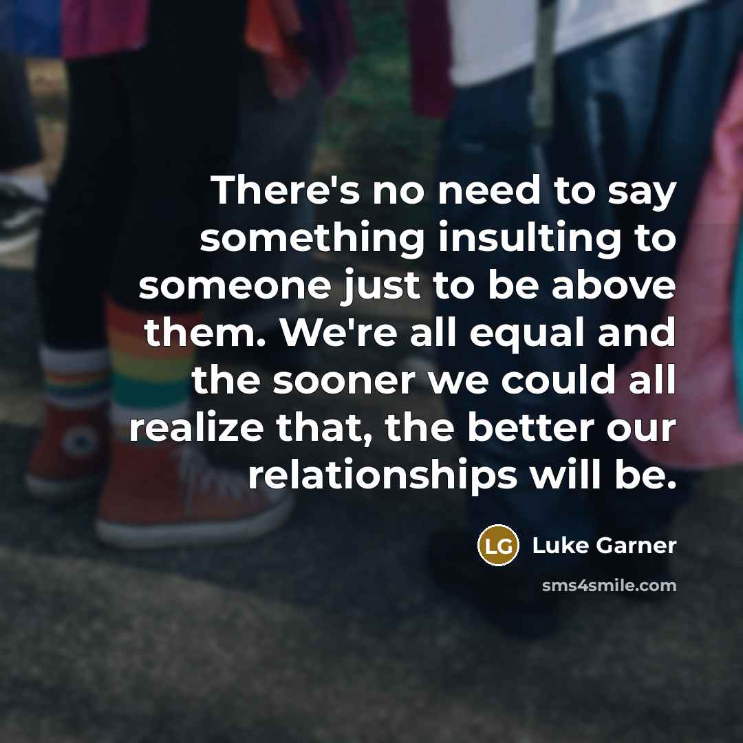 “There's no need to say something insulting to someone just…” quote by Luke Garner