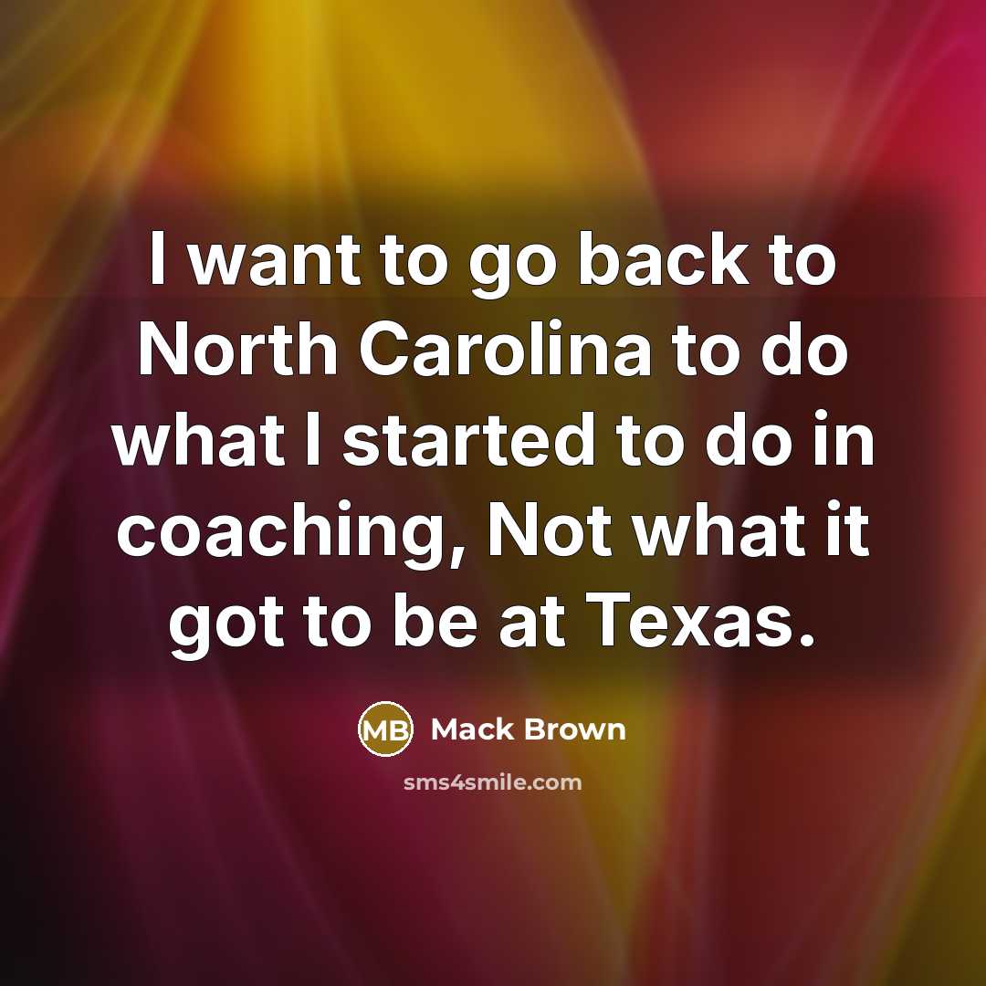 “I want to go back to North Carolina to do…” quote by Mack Brown