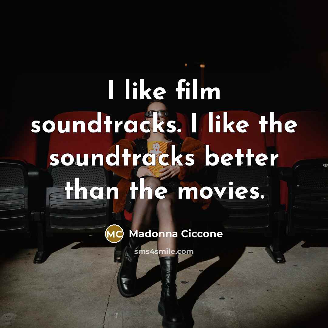 “I like film soundtracks. I like the soundtracks better than…” quote by Madonna Ciccone