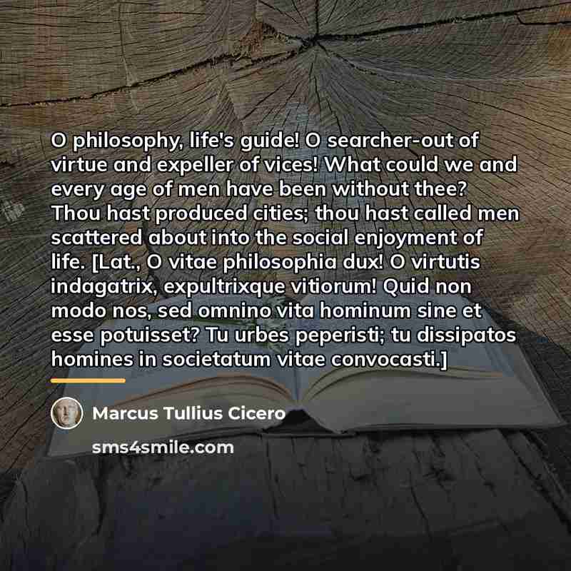 “O philosophy, life's guide! O searcher-out of virtue and expeller…” quote by Marcus Tullius Cicero