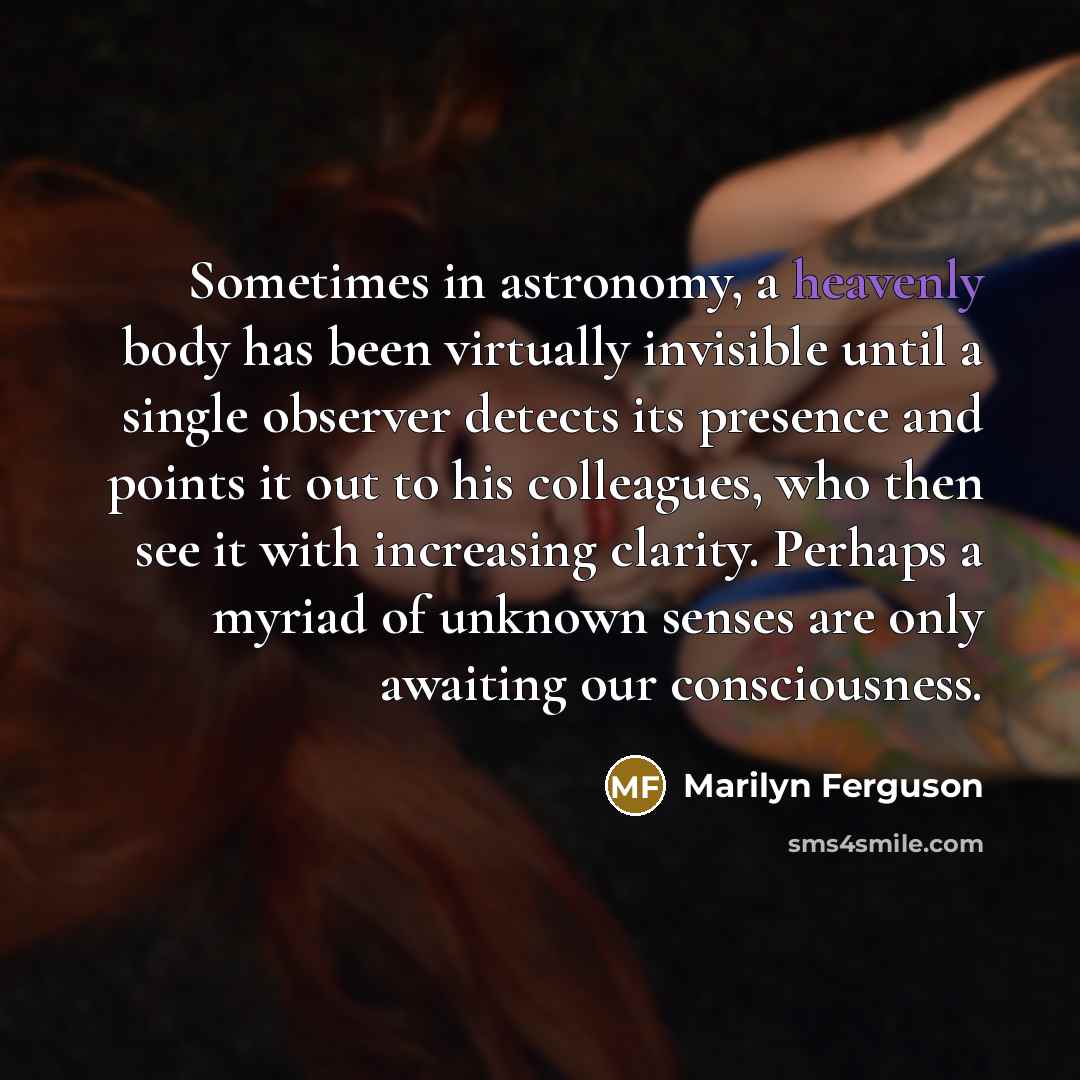 “Sometimes in astronomy, a heavenly body has been virtually invisible…” quote by Marilyn Ferguson