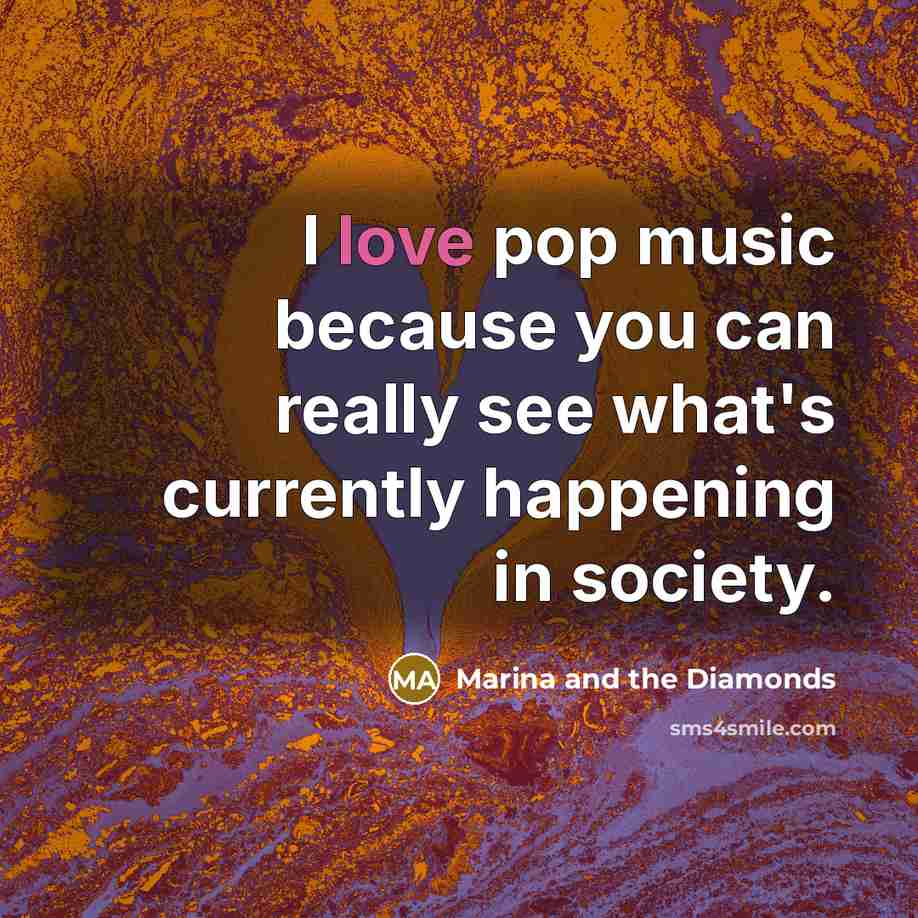 “I love pop music because you can really see what's…” quote by Marina and the Diamonds