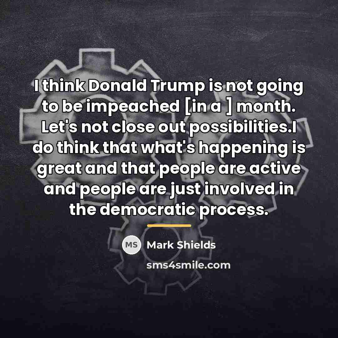 “I think Donald Trump is not going to be impeached…” quote by Mark Shields