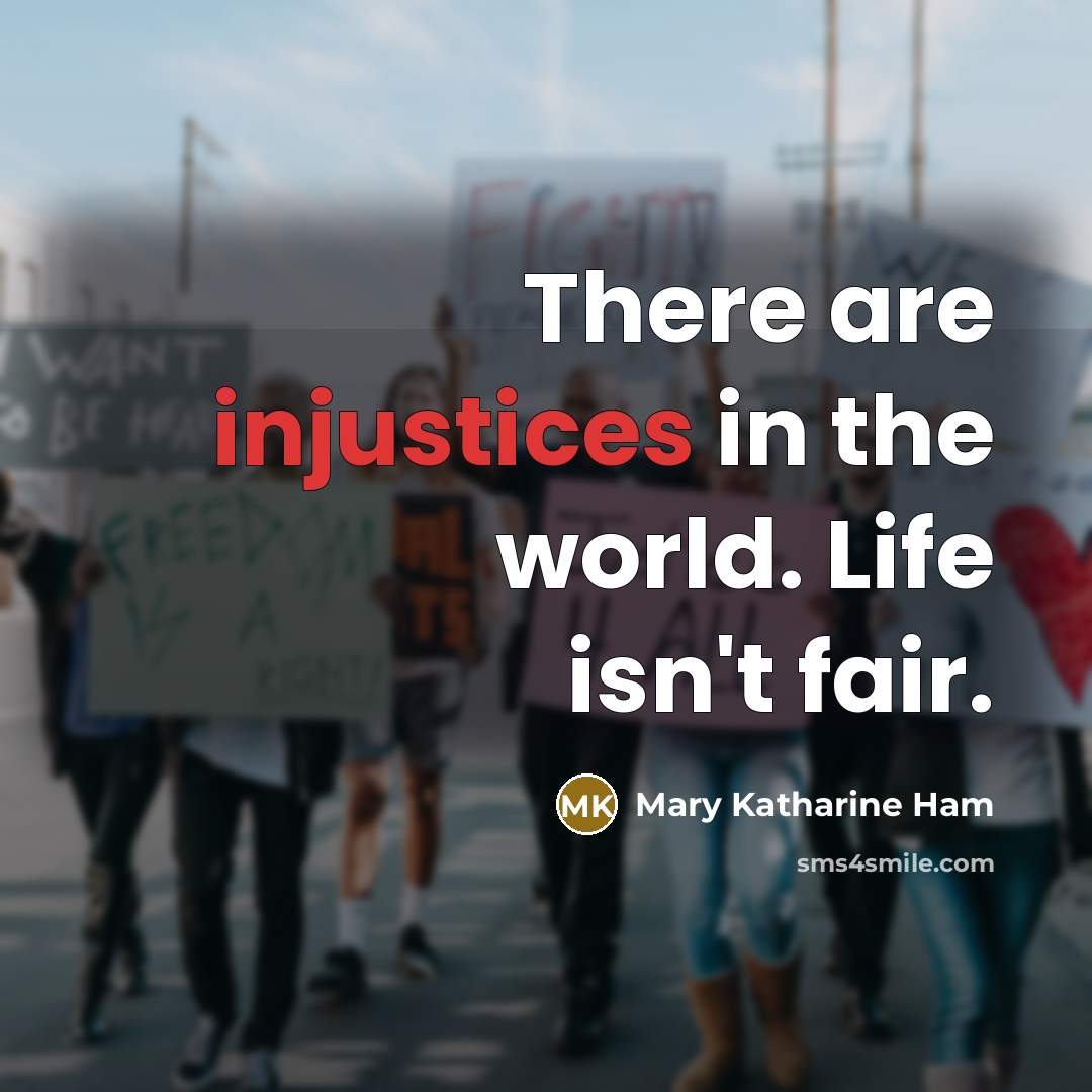 “There are injustices in the world. Life isn't fair.…” quote by Mary Katharine Ham