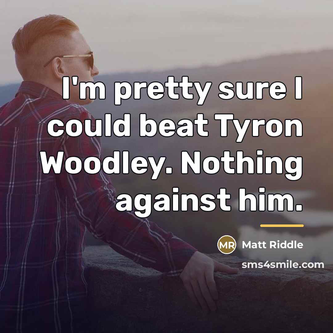 “I'm pretty sure I could beat Tyron Woodley. Nothing against…” quote by Matt Riddle