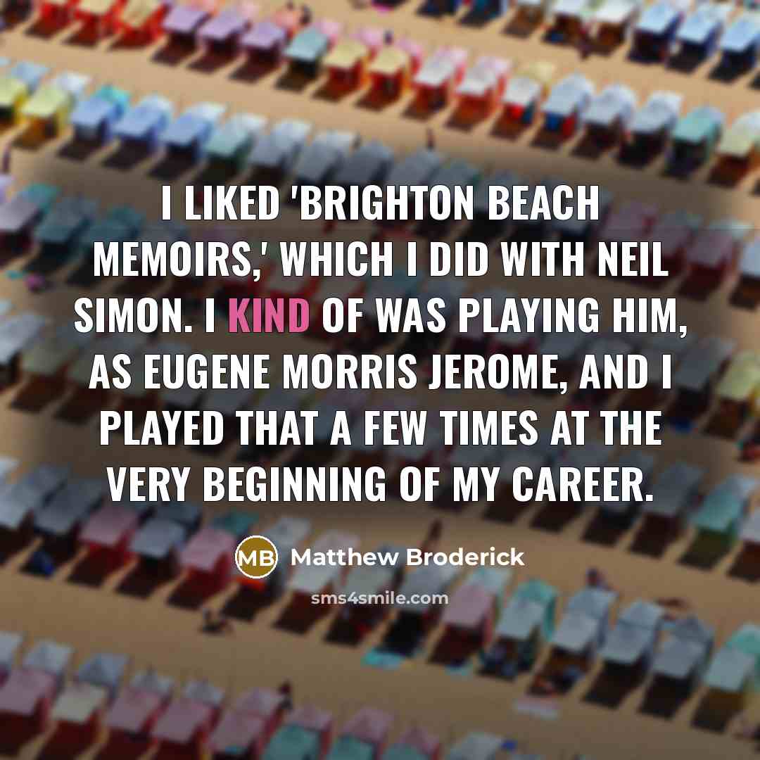 “I liked 'Brighton Beach Memoirs,' which I did with Neil…” quote by Matthew Broderick