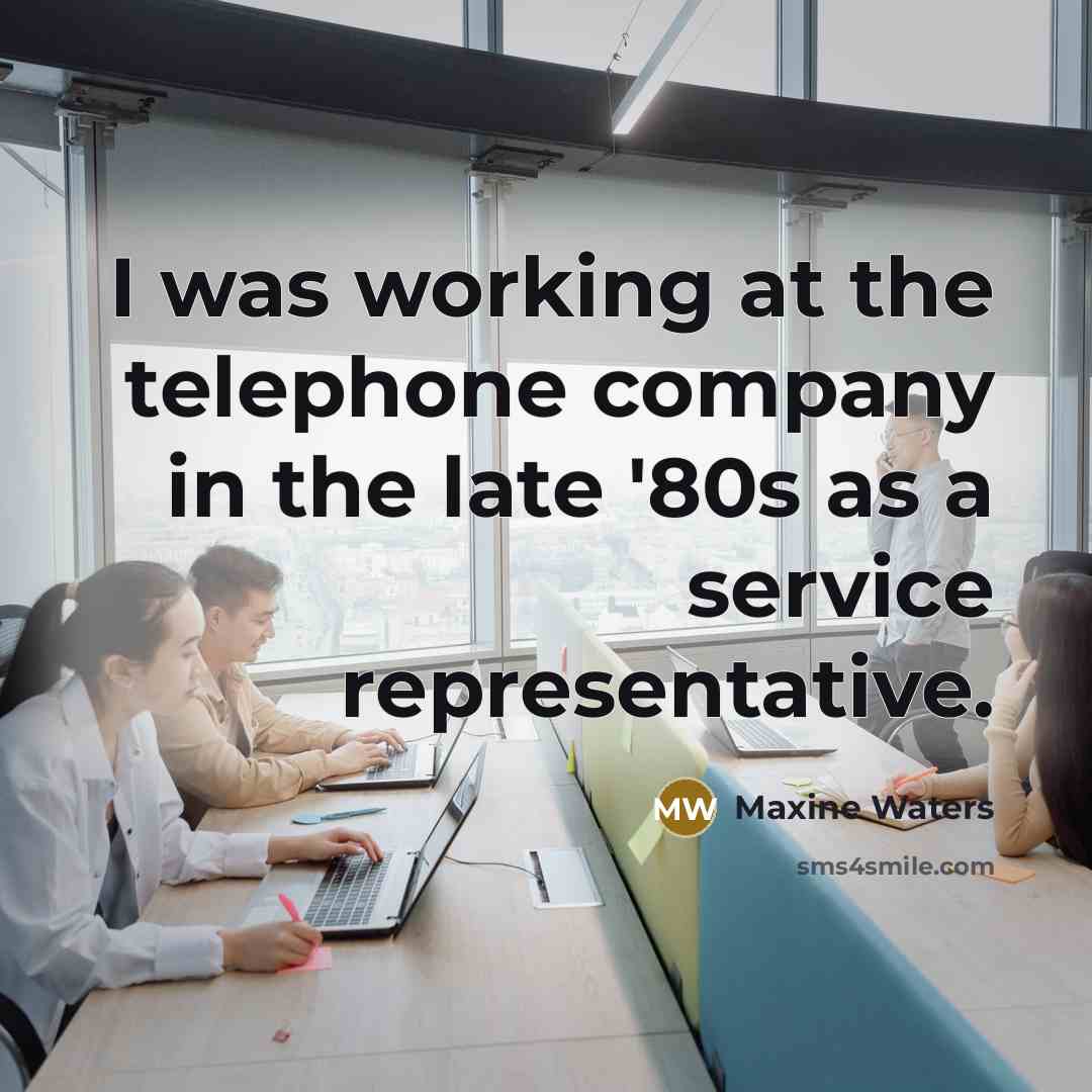 “I was working at the telephone company in the late…” quote by Maxine Waters