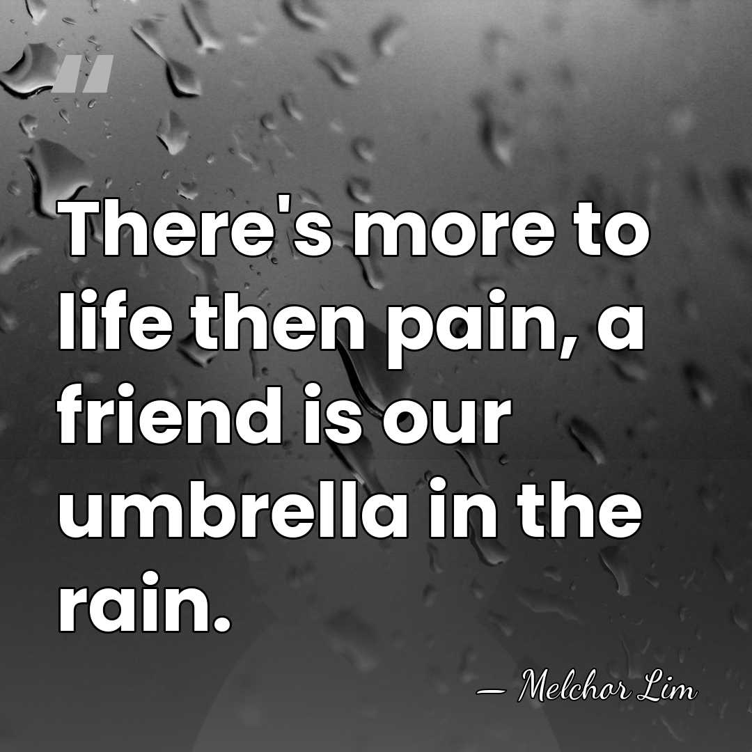 There's more to life then pain, a friend is our umbrella in&hellip; - Melchor Lim