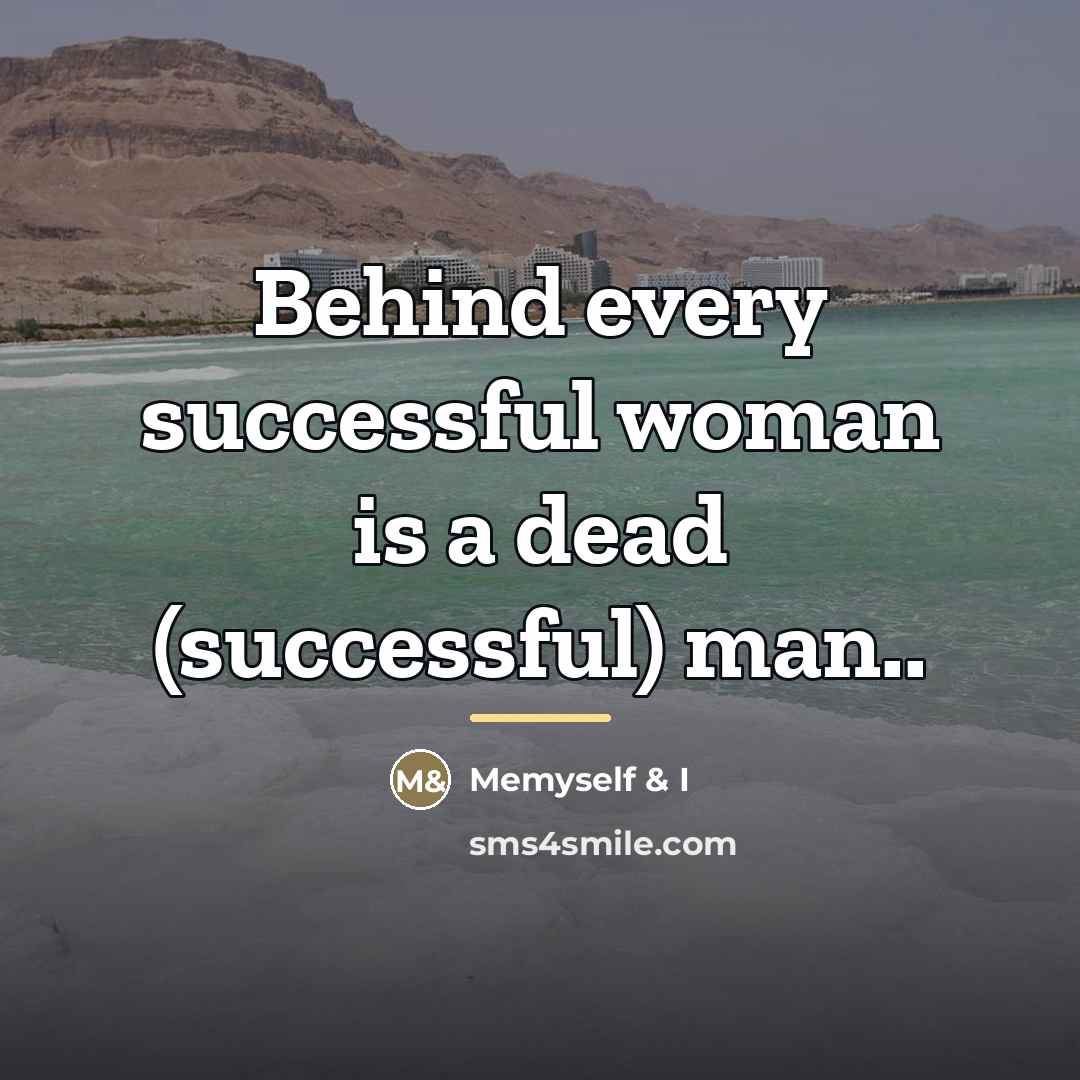 “Behind every successful woman is a dead (successful) man..…” quote by Memyself & I