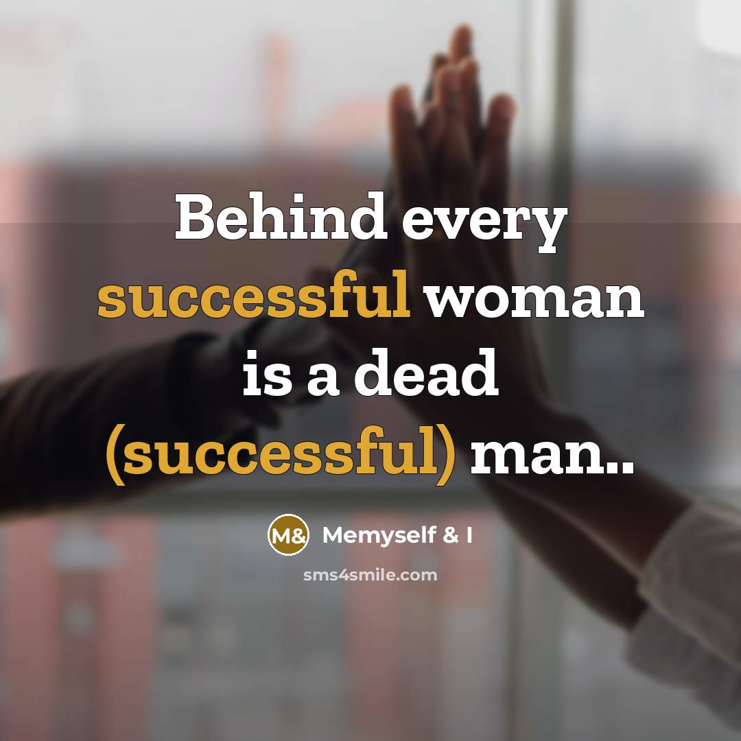 “Behind every successful woman is a dead (successful) man..” quote by Memyself & I