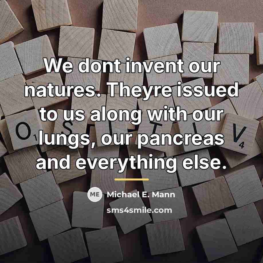 “We dont invent our natures. Theyre issued to us along…” quote by Michael E. Mann