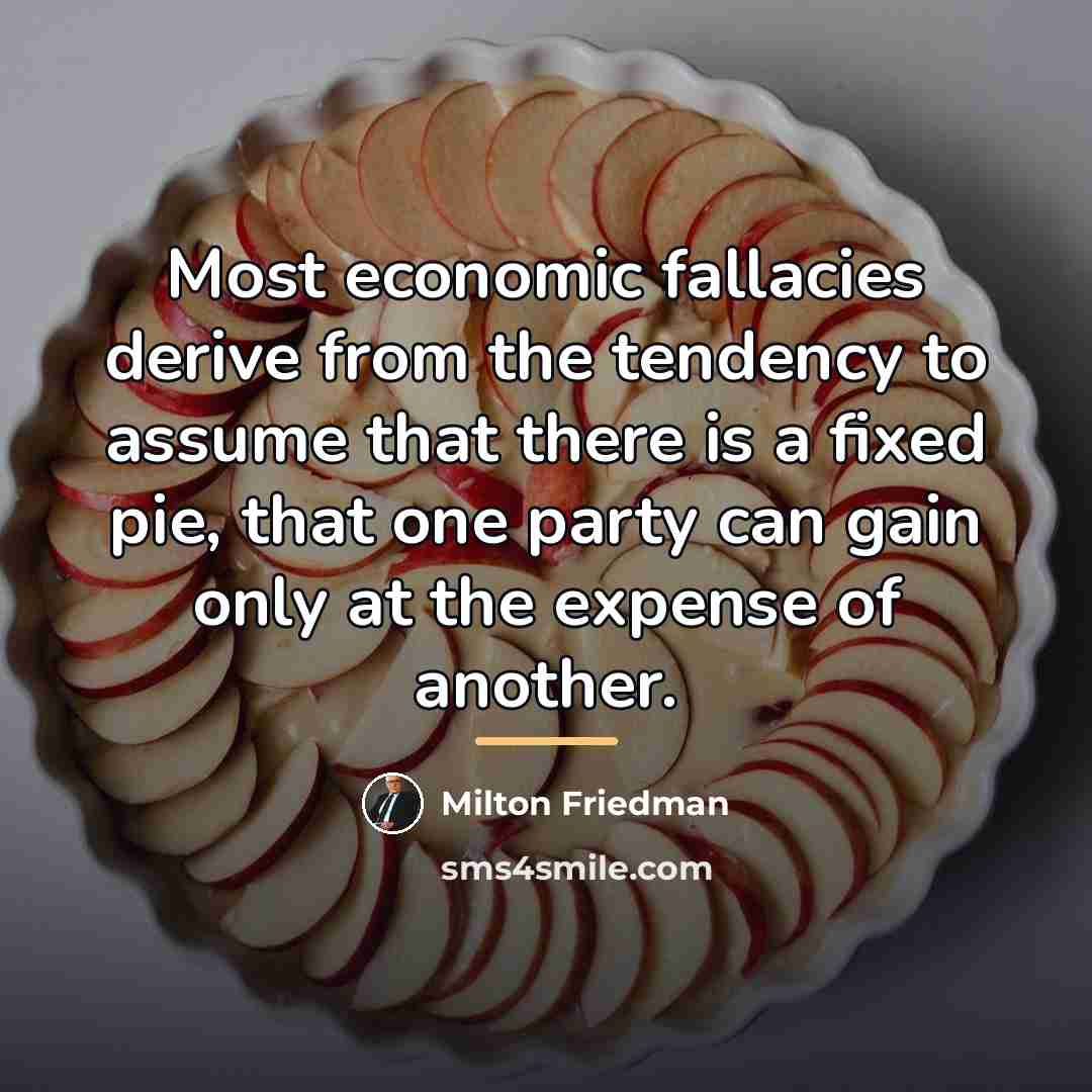 “Most economic fallacies derive from the tendency to assume that…” quote by Milton Friedman